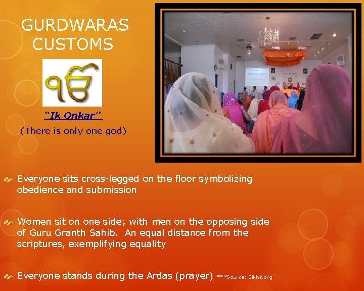 GURDWARAS CUSTOMS “Ik Onkar” (There is only one god) Everyone sits cross-legged on the