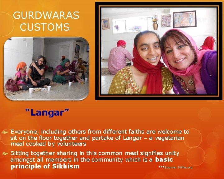 GURDWARAS CUSTOMS “Langar” Everyone; including others from different faiths are welcome to sit on