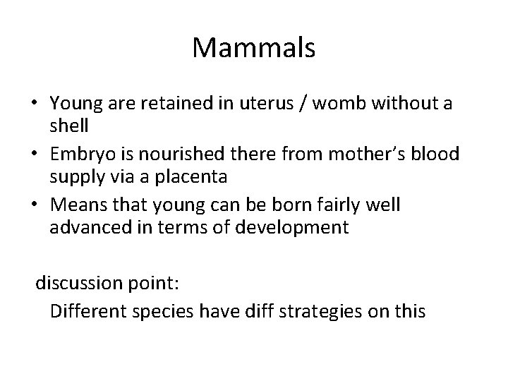 Mammals • Young are retained in uterus / womb without a shell • Embryo