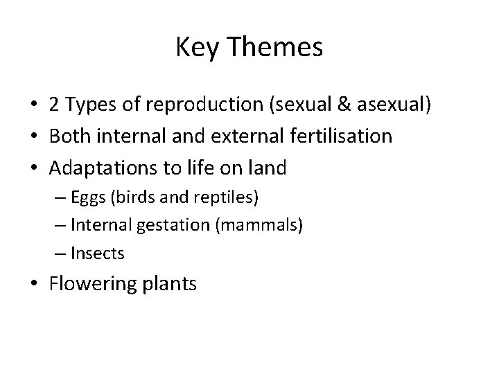 Key Themes • 2 Types of reproduction (sexual & asexual) • Both internal and