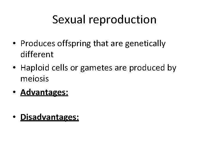 Sexual reproduction • Produces offspring that are genetically different • Haploid cells or gametes