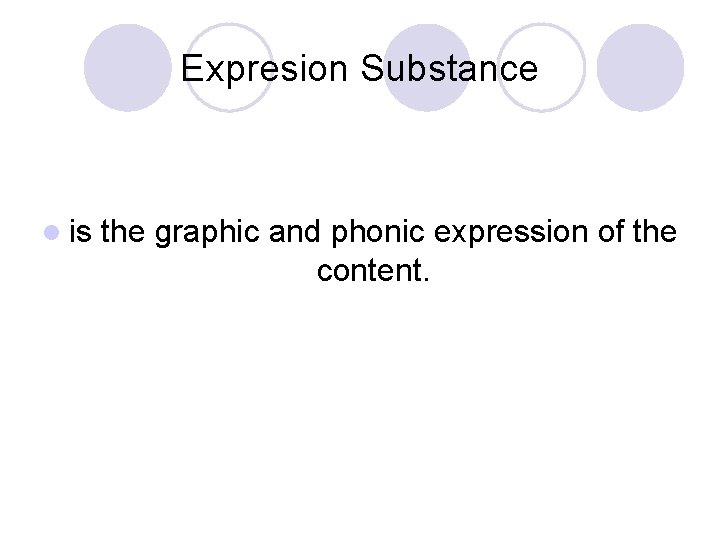 Expresion Substance l is the graphic and phonic expression of the content. 