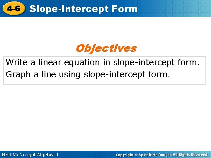 4 -6 Slope-Intercept Form Objectives Write a linear equation in slope-intercept form. Graph a