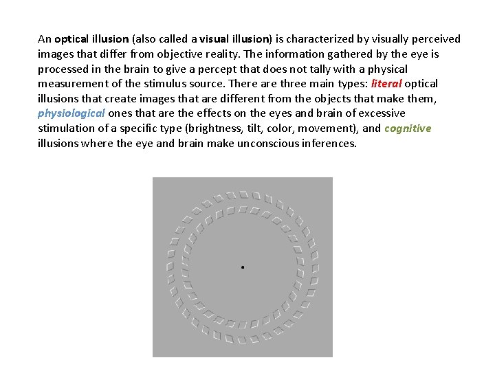 An optical illusion (also called a visual illusion) is characterized by visually perceived images