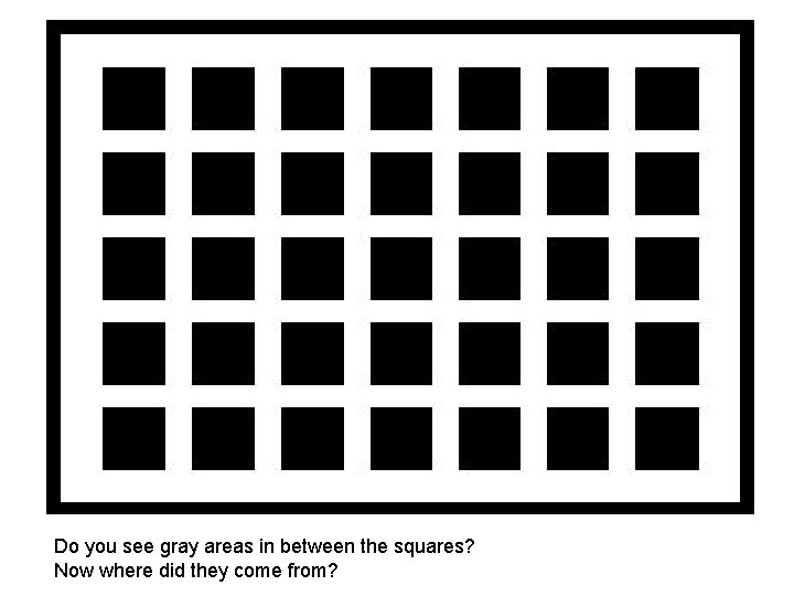 Do you see gray areas in between the squares? Now where did they come