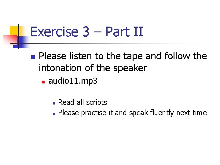 Exercise 3 – Part II n Please listen to the tape and follow the