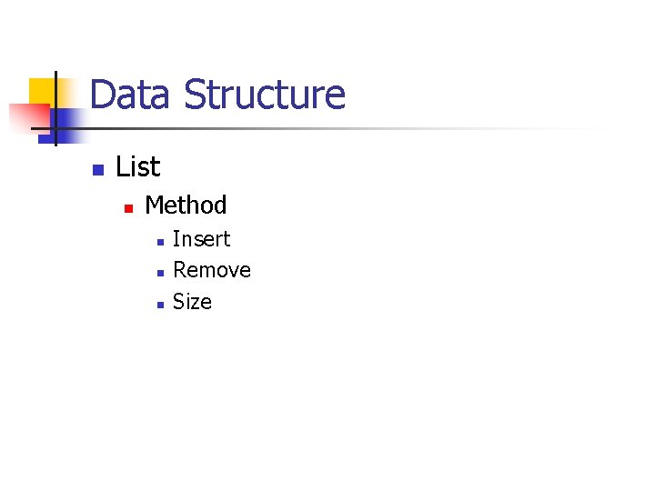 Data Structure n List n Method n n n Insert Remove Size 