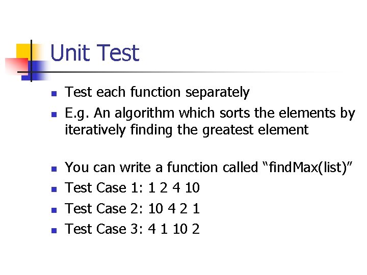 Unit Test n n n Test each function separately E. g. An algorithm which
