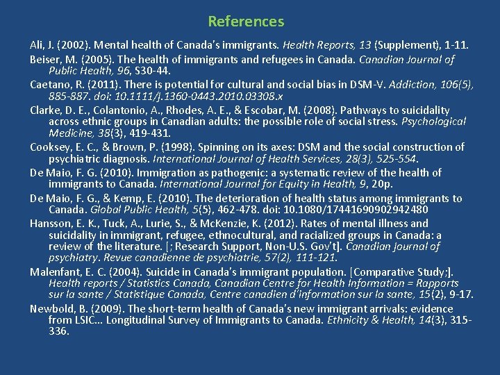 References Ali, J. (2002). Mental health of Canada's immigrants. Health Reports, 13 (Supplement), 1