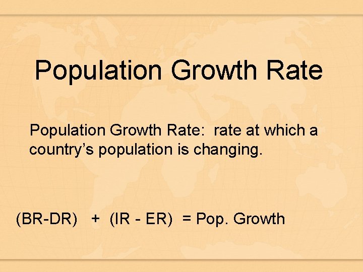 Population Growth Rate: rate at which a country’s population is changing. (BR-DR) + (IR