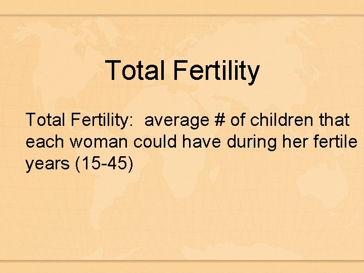 Total Fertility: average # of children that each woman could have during her fertile