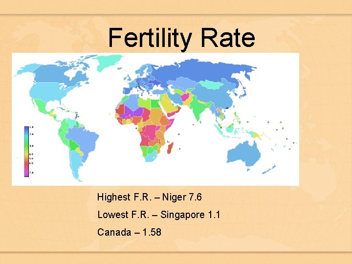 Fertility Rate Highest F. R. – Niger 7. 6 Lowest F. R. – Singapore