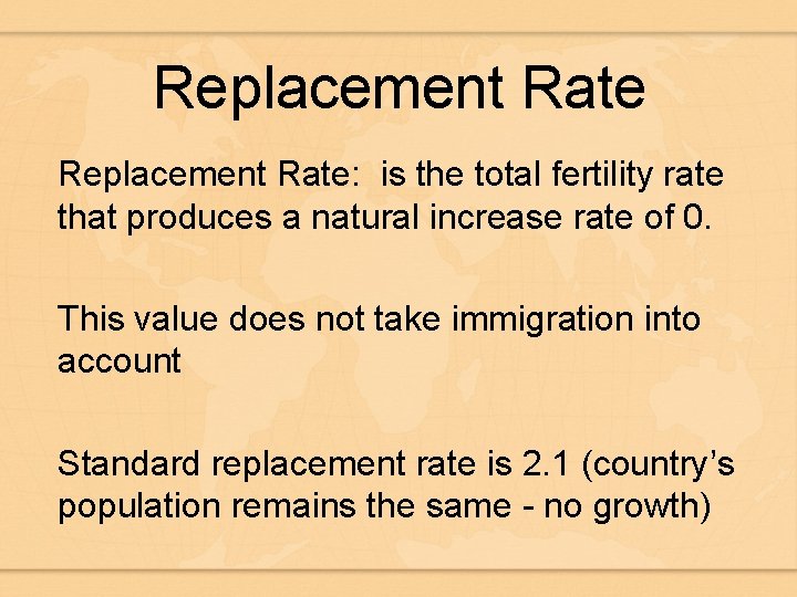 Replacement Rate: is the total fertility rate that produces a natural increase rate of