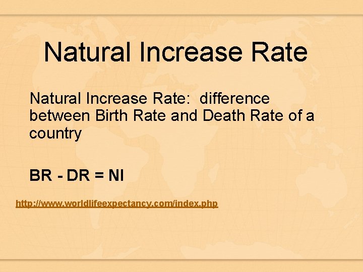 Natural Increase Rate: difference between Birth Rate and Death Rate of a country BR