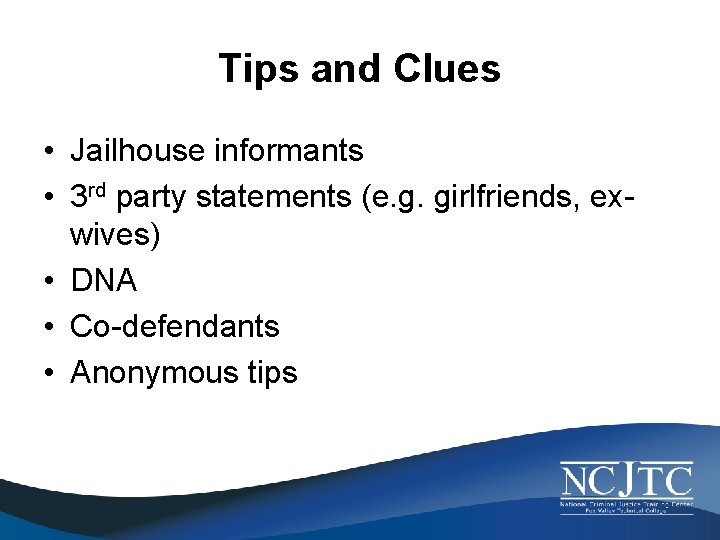 Tips and Clues • Jailhouse informants • 3 rd party statements (e. g. girlfriends,