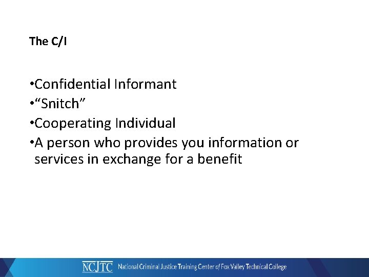 The C/I • Confidential Informant • “Snitch” • Cooperating Individual • A person who