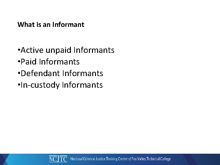 What is an Informant • Active unpaid Informants • Paid Informants • Defendant Informants