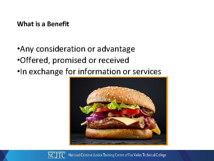 What is a Benefit • Any consideration or advantage • Offered, promised or received