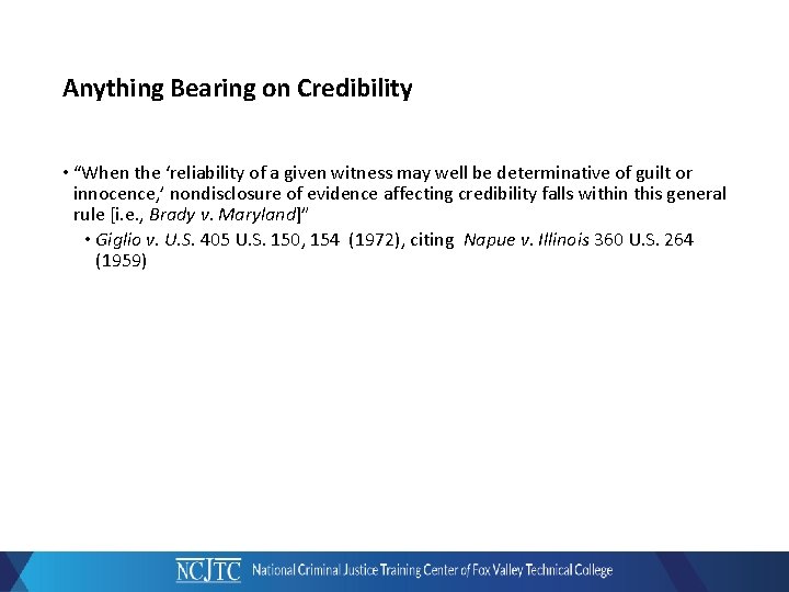 Anything Bearing on Credibility • “When the ‘reliability of a given witness may well