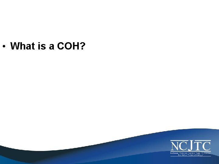  • What is a COH? 