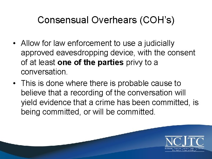 Consensual Overhears (COH’s) • Allow for law enforcement to use a judicially approved eavesdropping