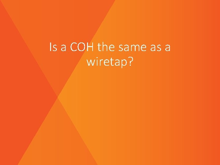 Is a COH the same as a wiretap? 