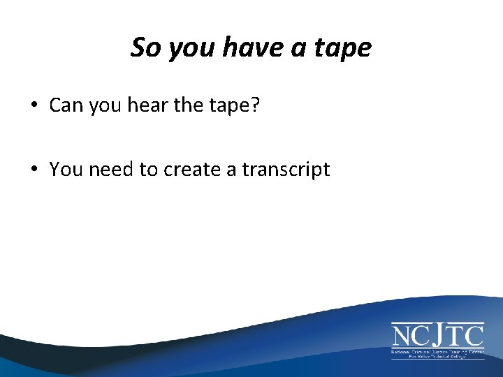 So you have a tape • Can you hear the tape? • You need