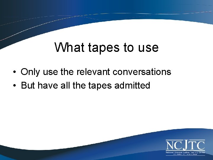 What tapes to use • Only use the relevant conversations • But have all