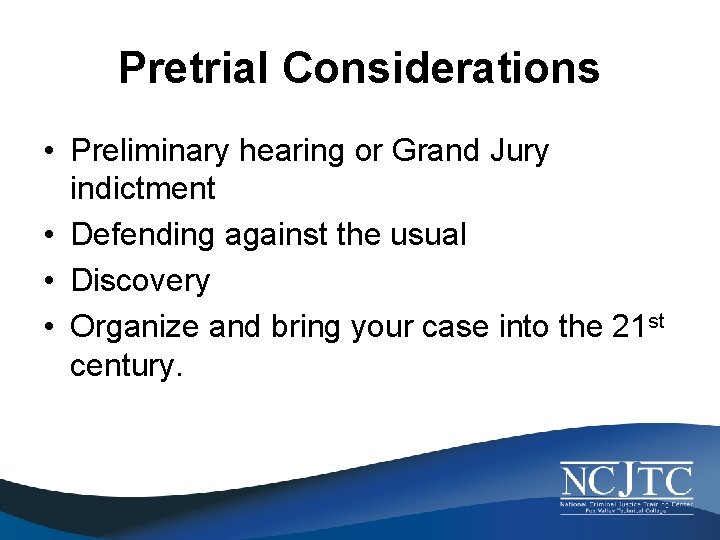 Pretrial Considerations • Preliminary hearing or Grand Jury indictment • Defending against the usual