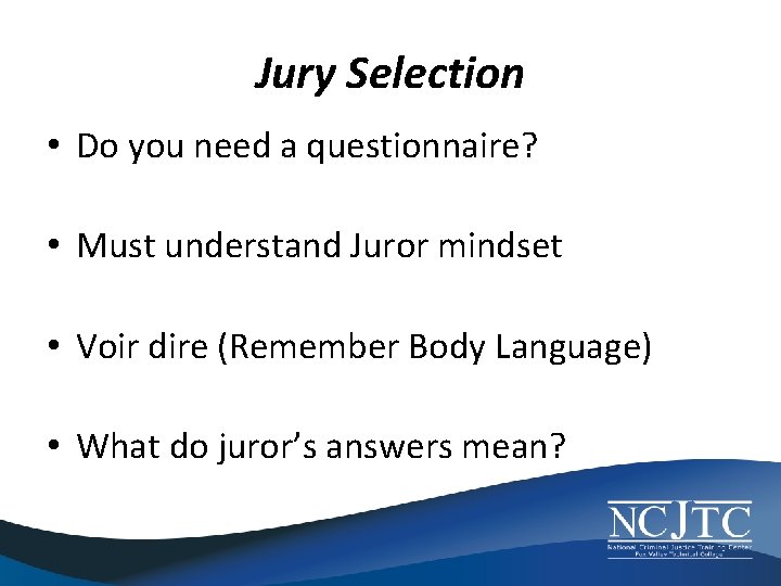 Jury Selection • Do you need a questionnaire? • Must understand Juror mindset •