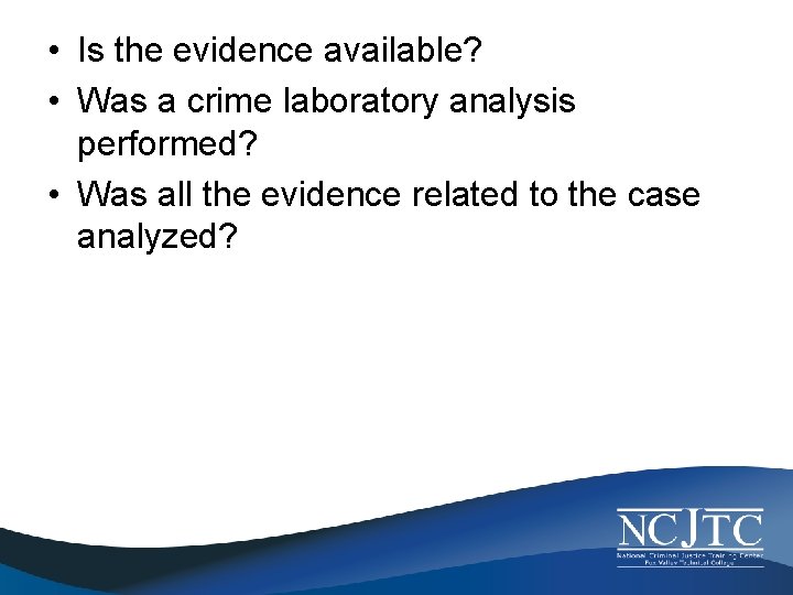  • Is the evidence available? • Was a crime laboratory analysis performed? •