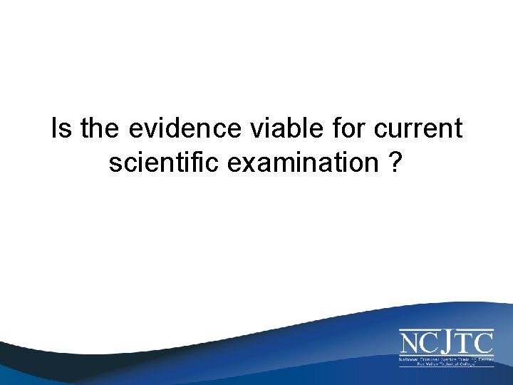 Is the evidence viable for current scientific examination ? 