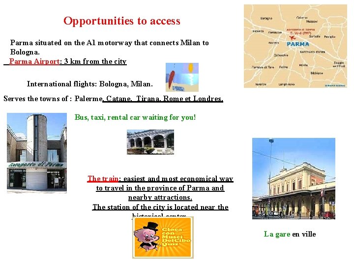 Opportunities to access Parma situated on the A 1 motorway that connects Milan to