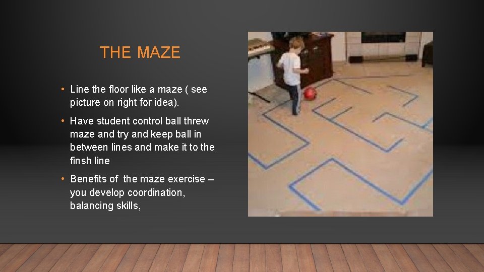 THE MAZE • Line the floor like a maze ( see picture on right