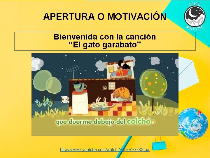 APERTURA O MOTIVACIÓN Bienvenida con la canción “El gato garabato” https: //www. youtube. com/watch?