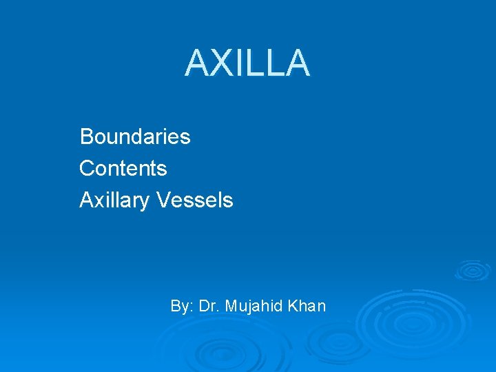 AXILLA Boundaries Contents Axillary Vessels By: Dr. Mujahid Khan 