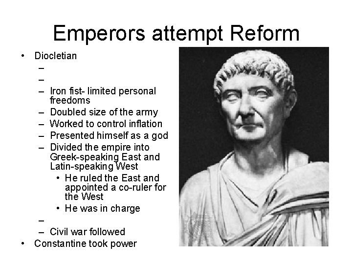 Emperors attempt Reform • Diocletian – – – Iron fist- limited personal freedoms –