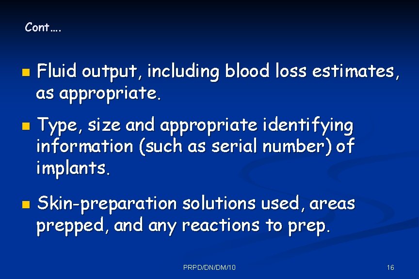 Cont…. n n n Fluid output, including blood loss estimates, as appropriate. Type, size