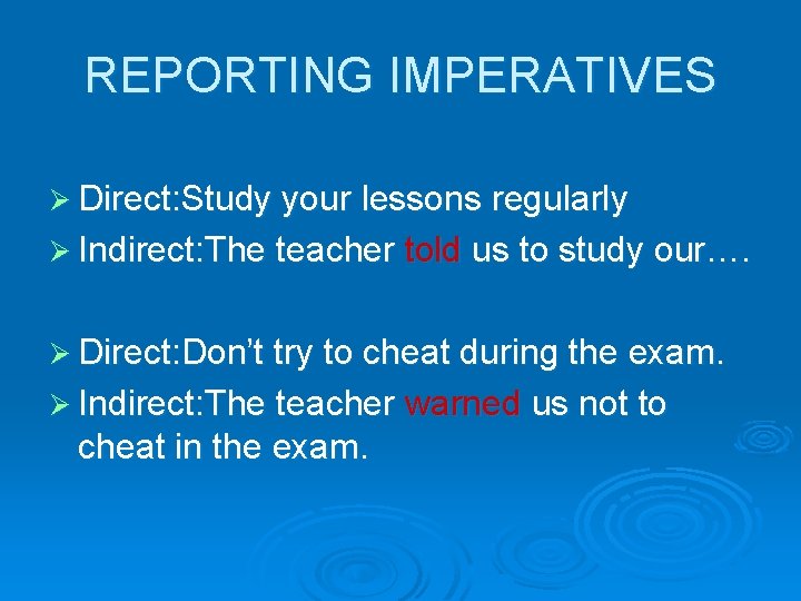 REPORTING IMPERATIVES Ø Direct: Study your lessons regularly Ø Indirect: The teacher told us