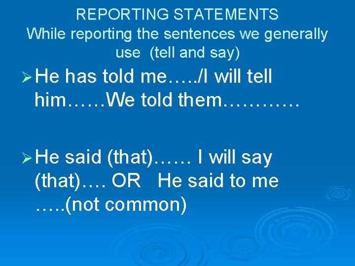 REPORTING STATEMENTS While reporting the sentences we generally use (tell and say) Ø He