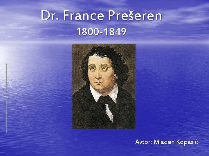 Dr. France Prešeren 1800 -1849 Avtor: Mladen Kopasič 