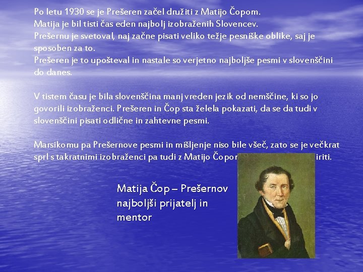 Po letu 1930 se je Prešeren začel družiti z Matijo Čopom. Matija je bil