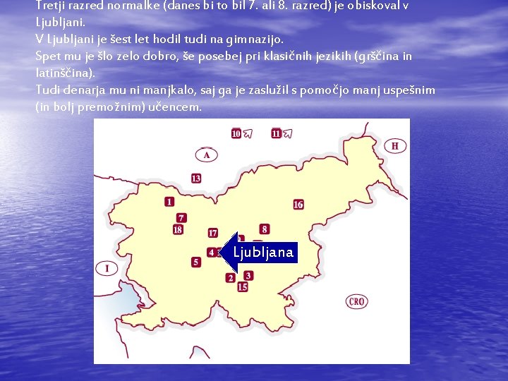 Tretji razred normalke (danes bi to bil 7. ali 8. razred) je obiskoval v