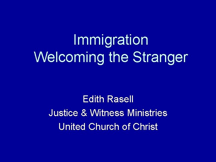 Immigration Welcoming the Stranger Edith Rasell Justice & Witness Ministries United Church of Christ