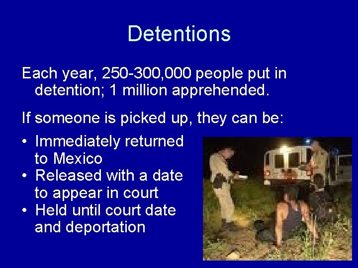 Detentions Each year, 250 -300, 000 people put in detention; 1 million apprehended. If