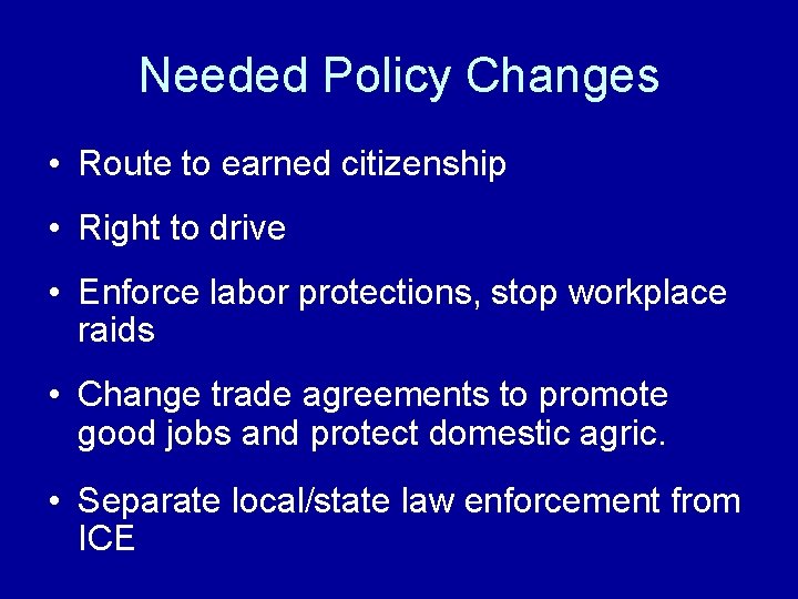 Needed Policy Changes • Route to earned citizenship • Right to drive • Enforce