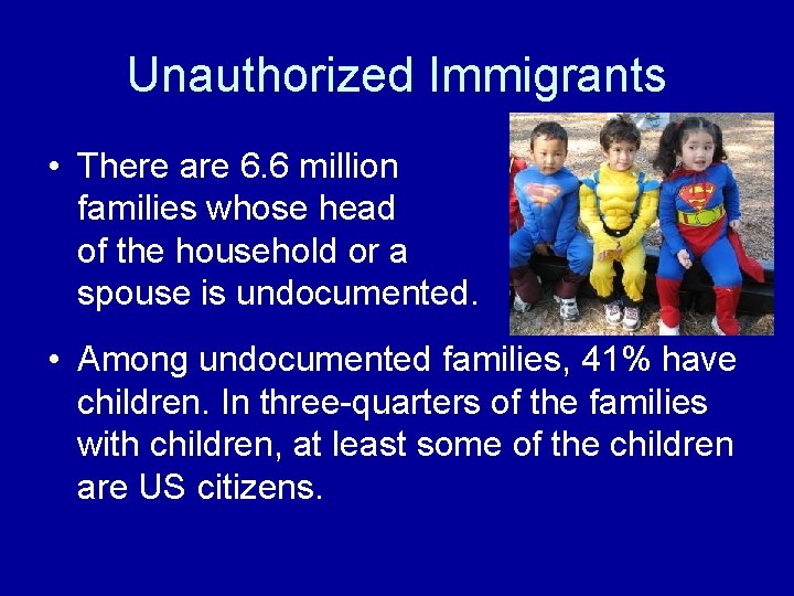 Unauthorized Immigrants • There are 6. 6 million families whose head of the household