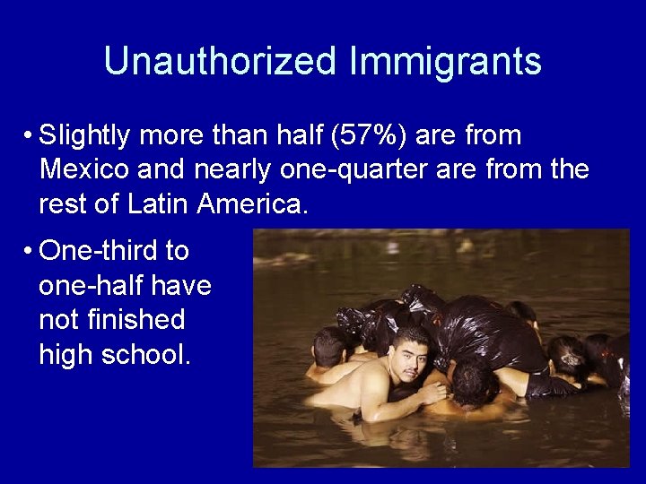 Unauthorized Immigrants • Slightly more than half (57%) are from Mexico and nearly one-quarter