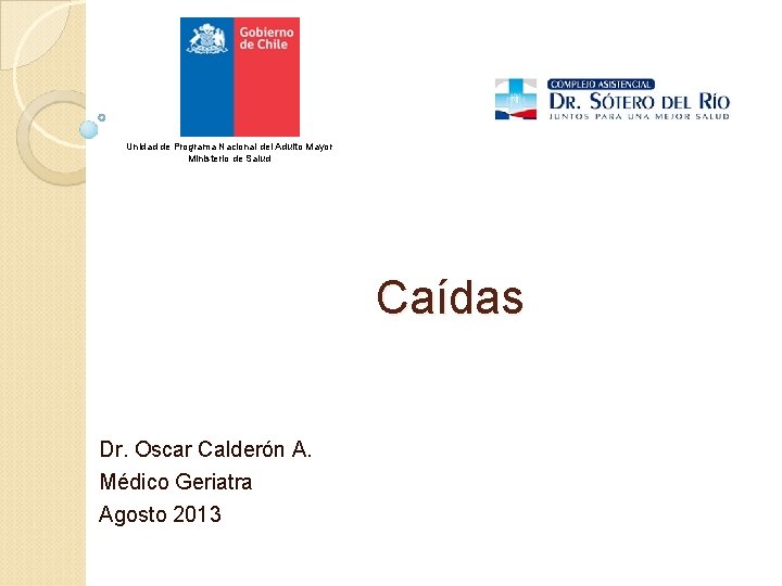 Unidad de Programa Nacional del Adulto Mayor Ministerio de Salud Caídas Dr. Oscar Calderón