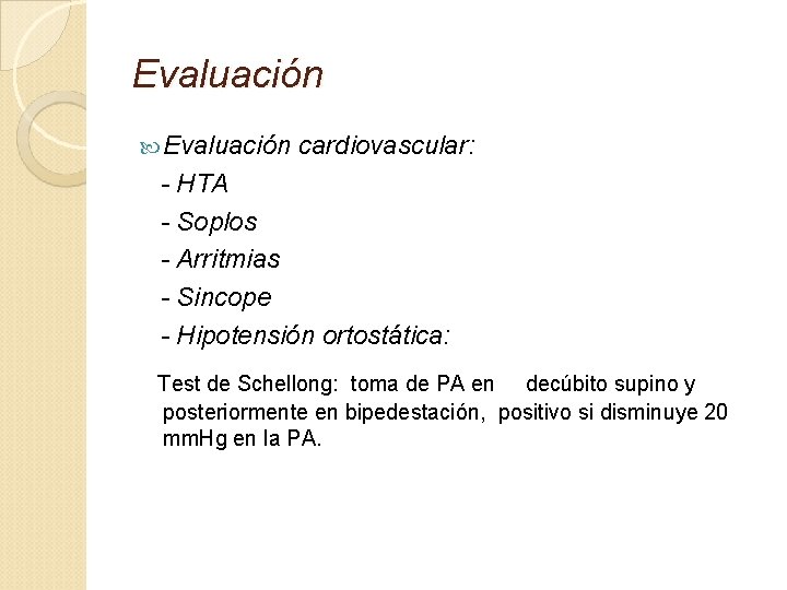 Evaluación cardiovascular: - HTA - Soplos - Arritmias - Sincope - Hipotensión ortostática: Test